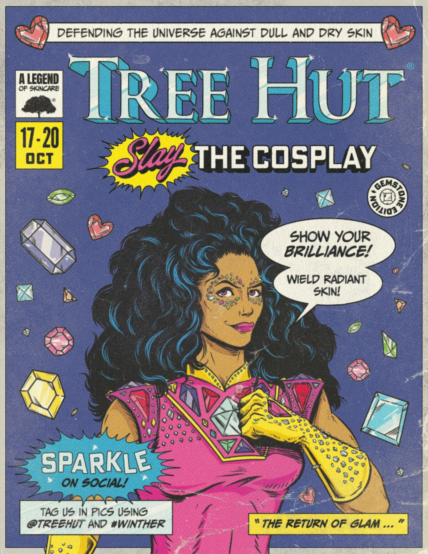 Tree Hut Slay The Cosplay flyer, front: a comic-book cover of a gem-covered heroine. “Defending the universe against dull and dry skin.” A legend of skincare. 17–20 Oct. Gemstone edition. “Show your brilliance! Wield radiant skin!” “Sparkle on social! Tag us in pics using @treehut and #WintHer.” “The return of glam…”